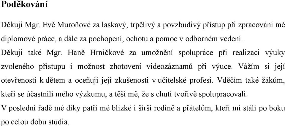 Děkuji také Mgr. Haně Hrníčkové za umožnění spolupráce při realizaci výuky zvoleného přístupu i možnost zhotovení videozáznamů při výuce.