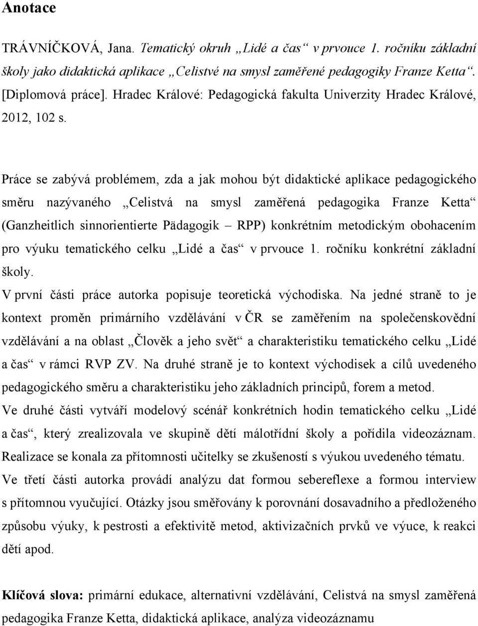 Práce se zabývá problémem, zda a jak mohou být didaktické aplikace pedagogického směru nazývaného Celistvá na smysl zaměřená pedagogika Franze Ketta (Ganzheitlich sinnorientierte Pädagogik RPP)