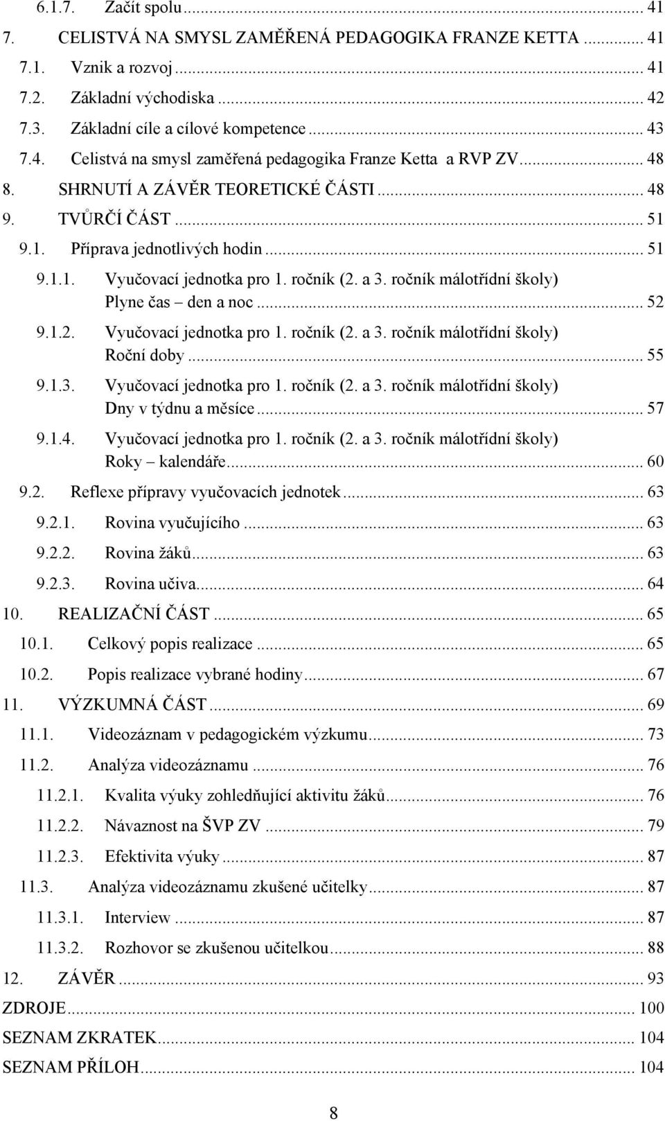 ročník málotřídní školy) Plyne čas den a noc... 52 9.1.2. Vyučovací jednotka pro 1. ročník (2. a 3. ročník málotřídní školy) Roční doby... 55 9.1.3. Vyučovací jednotka pro 1. ročník (2. a 3. ročník málotřídní školy) Dny v týdnu a měsíce.