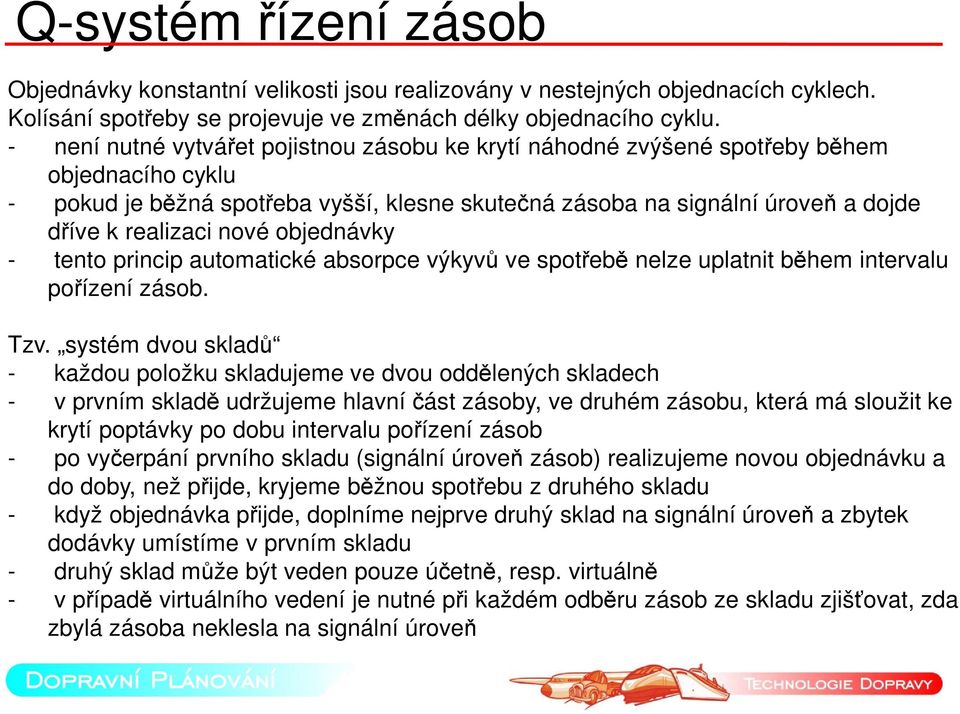 nové objednávky - tento princip automatické absorpce výkyvů ve spotřebě nelze uplatnit během intervalu pořízení zásob. Tzv.