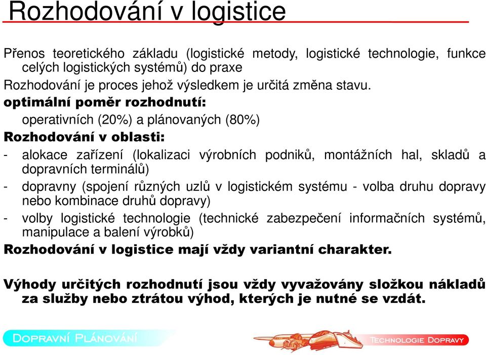 optimální poměr rozhodnutí: operativních (20%) a plánovaných (80%) Rozhodování v oblasti: - alokace zařízení (lokalizaci výrobních podniků, montážních hal, skladů a dopravních terminálů) -