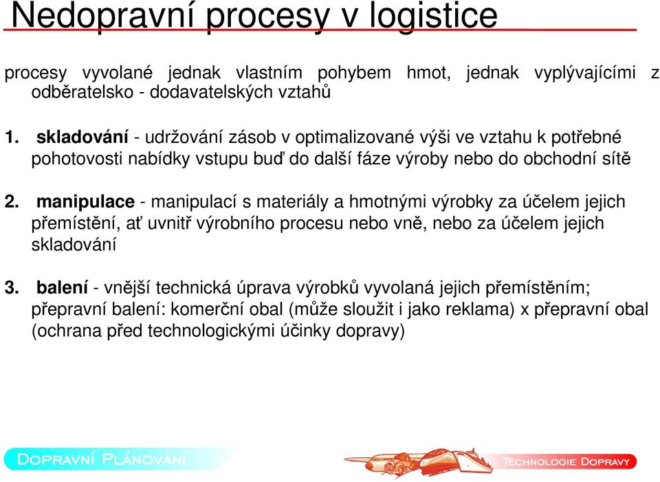 manipulace - manipulací s materiály a hmotnými výrobky za účelem jejich přemístění, ať uvnitř výrobního procesu nebo vně, nebo za účelem jejich skladování 3.