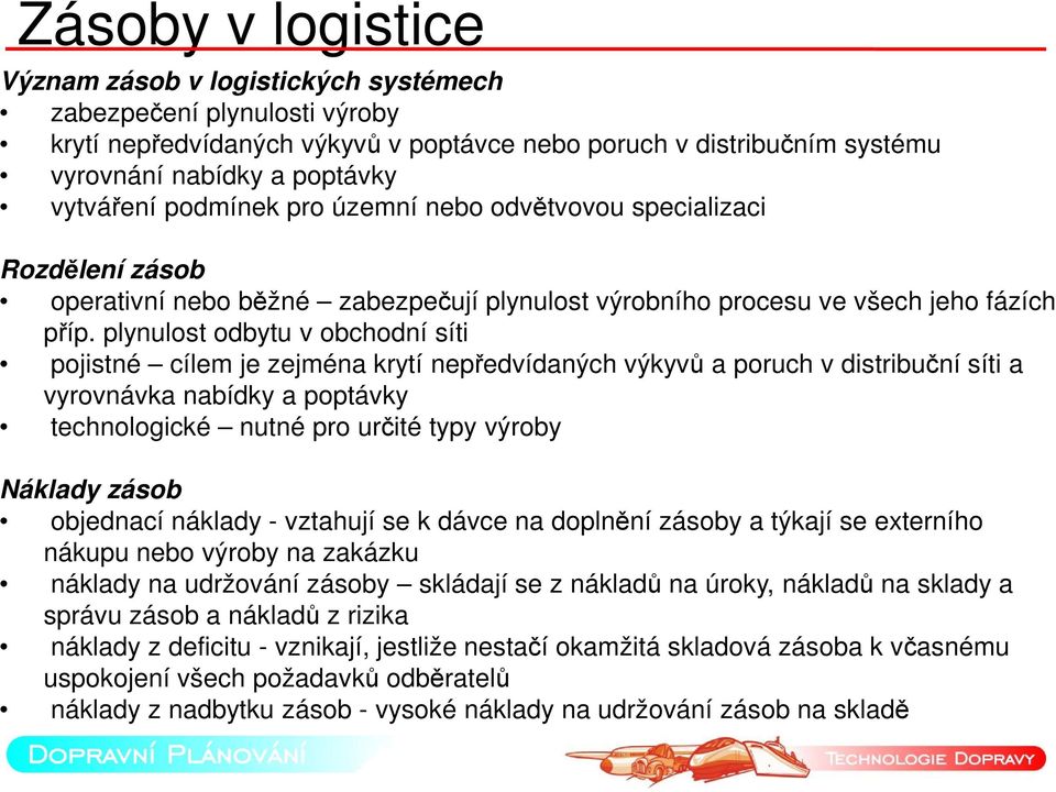 plynulost odbytu v obchodní síti pojistné cílem je zejména krytí nepředvídaných výkyvů a poruch v distribuční síti a vyrovnávka nabídky a poptávky technologické nutné pro určité typy výroby Náklady