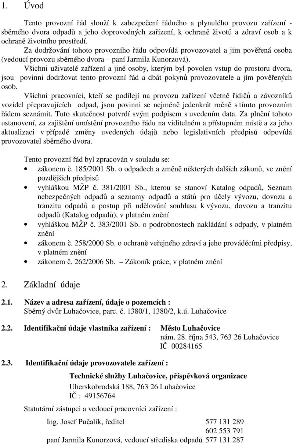 Všichni uživatelé zařízení a jiné osoby, kterým byl povolen vstup do prostoru dvora, jsou povinni dodržovat tento provozní řád a dbát pokynů provozovatele a jím pověřených osob.