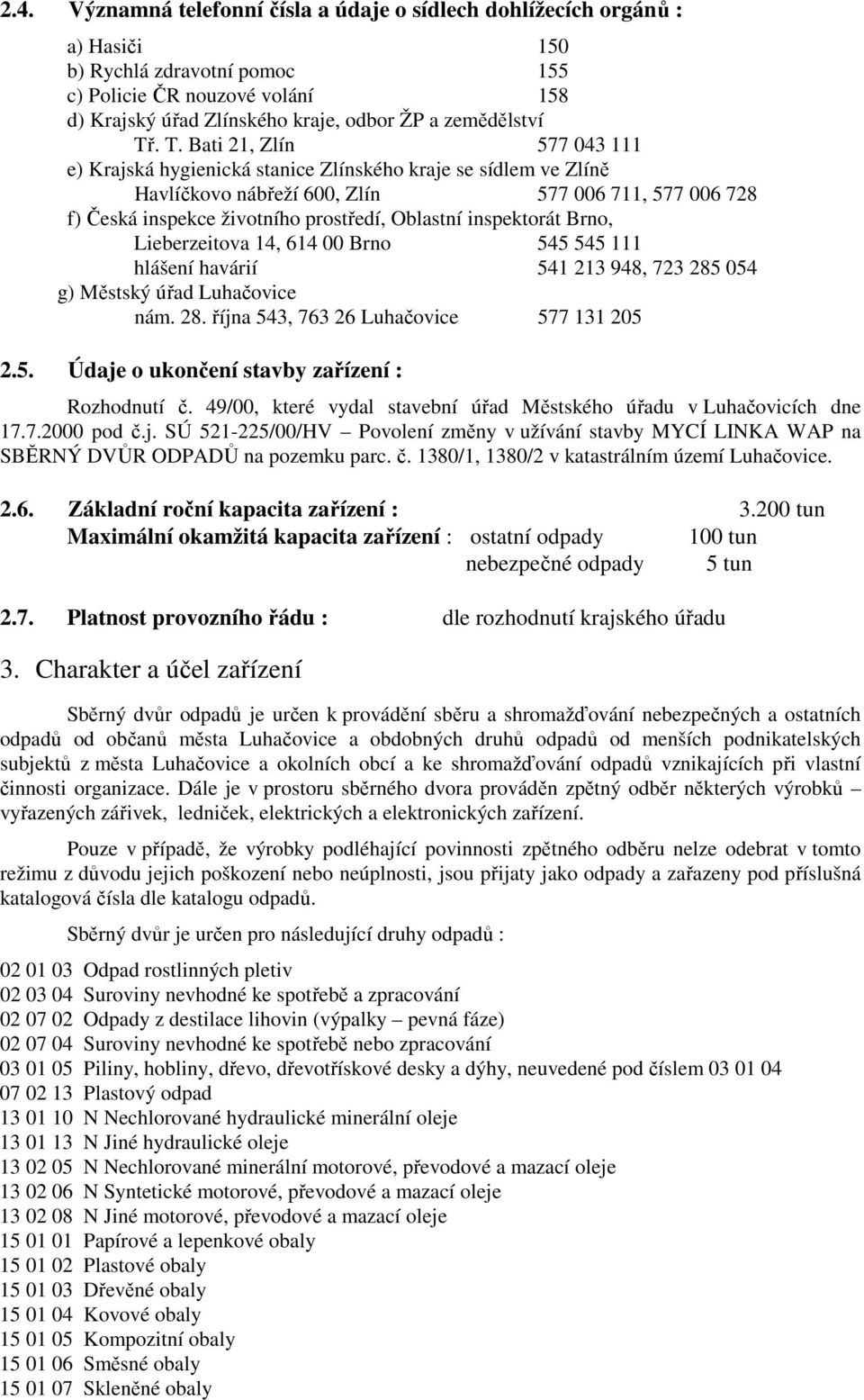 . T. Bati 21, Zlín 577 043 111 e) Krajská hygienická stanice Zlínského kraje se sídlem ve Zlíně Havlíčkovo nábřeží 600, Zlín 577 006 711, 577 006 728 f) Česká inspekce životního prostředí, Oblastní