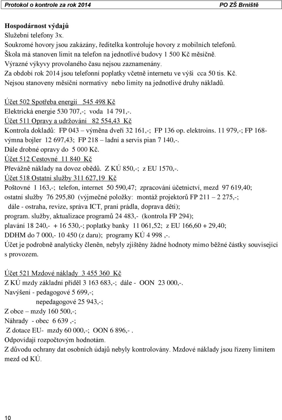 Nejsou stanoveny měsíční normativy nebo limity na jednotlivé druhy nákladů. Účet 502 Spotřeba energií 545 498 Kč Elektrická energie 530 707,-; voda 14 791,-.