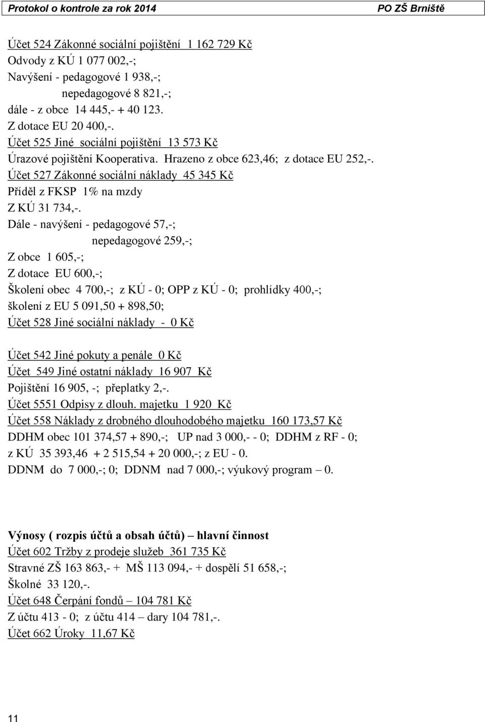 Dále - navýšení - pedagogové 57,-; nepedagogové 259,-; Z obce 1 605,-; Z dotace EU 600,-; Školení obec 4 700,-; z KÚ - 0; OPP z KÚ - 0; prohlídky 400,-; školení z EU 5 091,50 + 898,50; Účet 528 Jiné