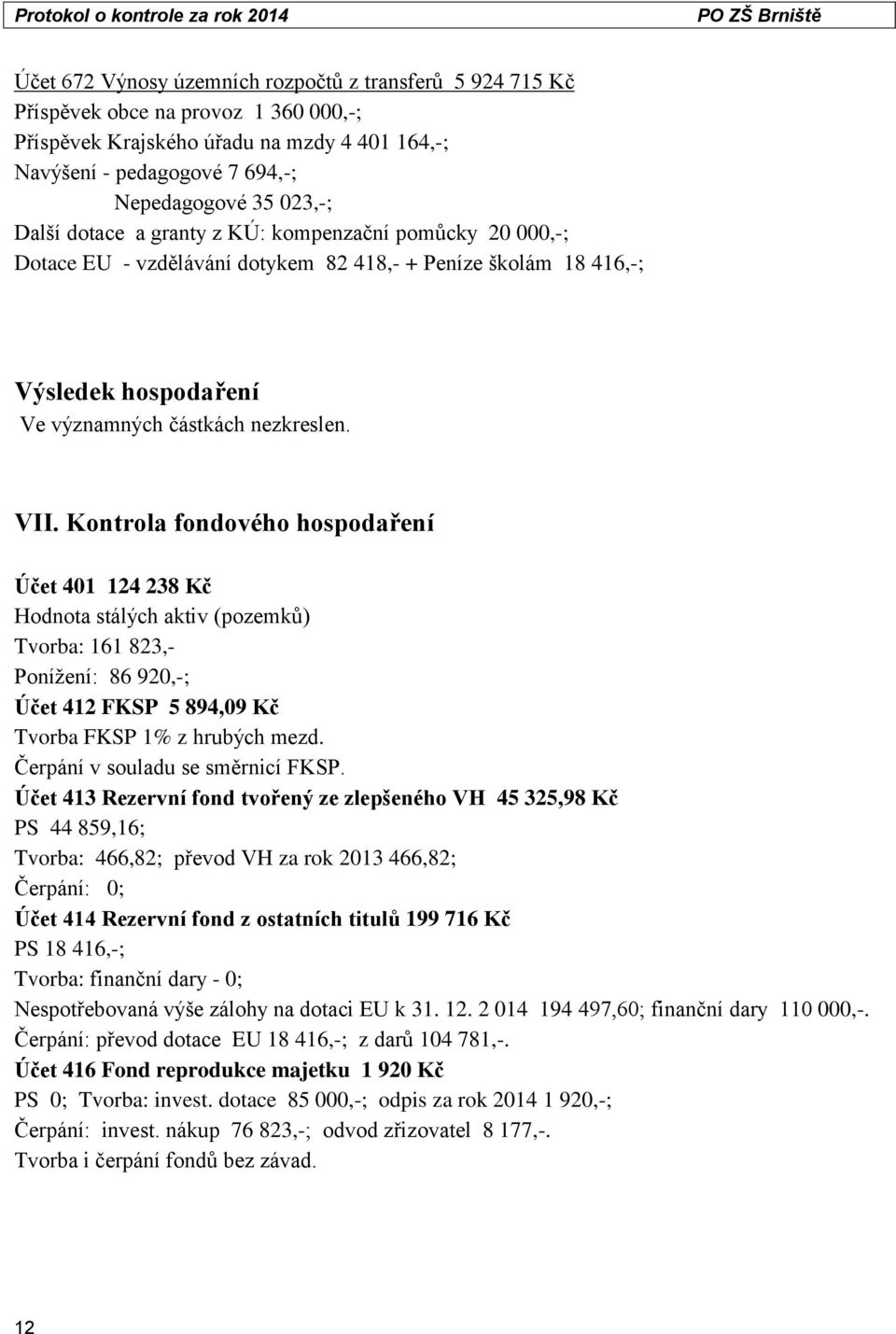 Kontrola fondového hospodaření Účet 401 124 238 Kč Hodnota stálých aktiv (pozemků) Tvorba: 161 823,- Ponížení: 86 920,-; Účet 412 FKSP 5 894,09 Kč Tvorba FKSP 1% z hrubých mezd.