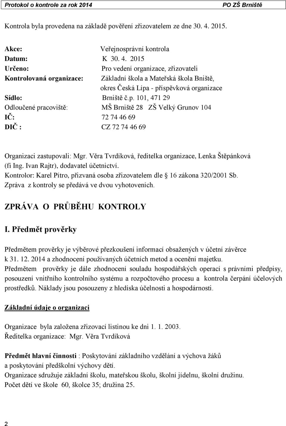 2015 Určeno: Pro vedení organizace, zřizovateli Kontrolovaná organizace: Základní škola a Mateřská škola Bniště, okres Česká Lípa