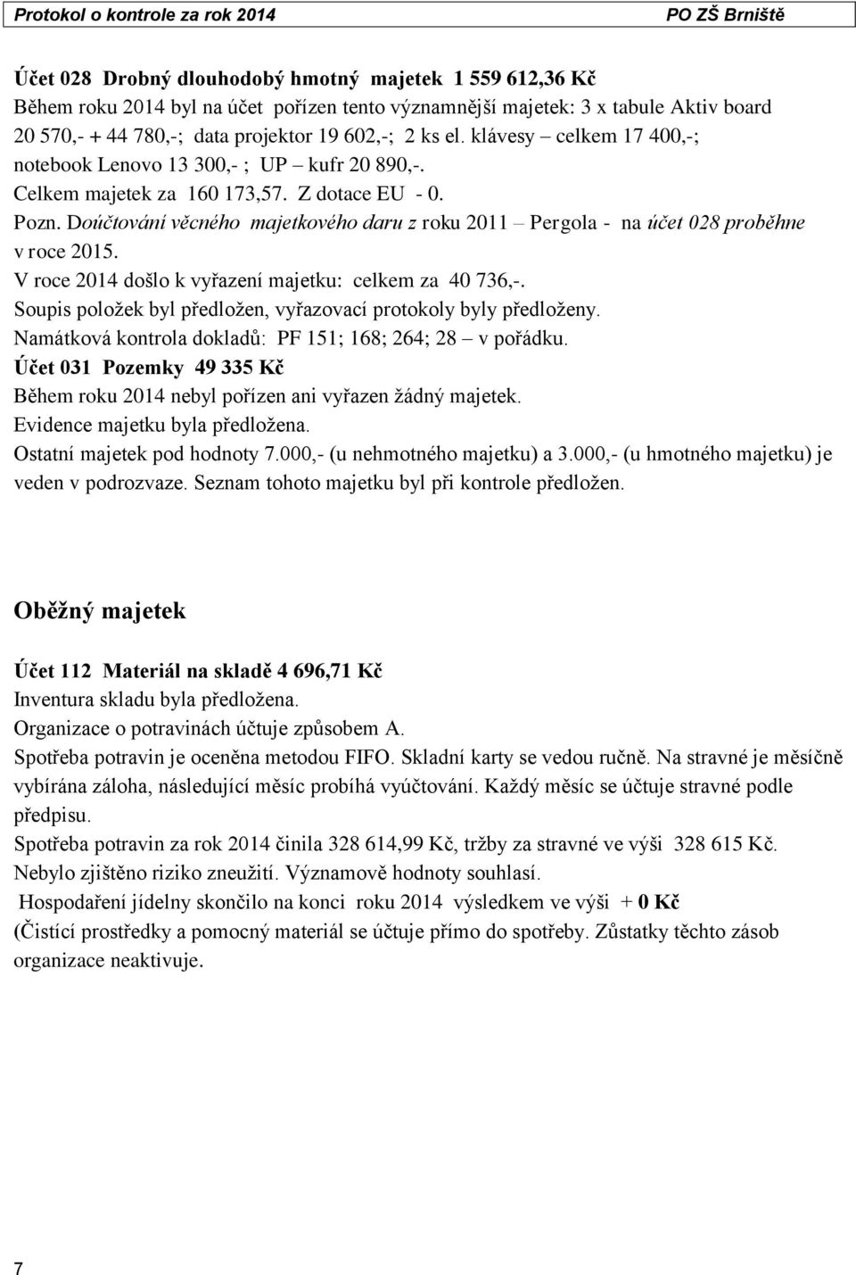 Doúčtování věcného majetkového daru z roku 2011 Pergola - na účet 028 proběhne v roce 2015. V roce 2014 došlo k vyřazení majetku: celkem za 40 736,-.