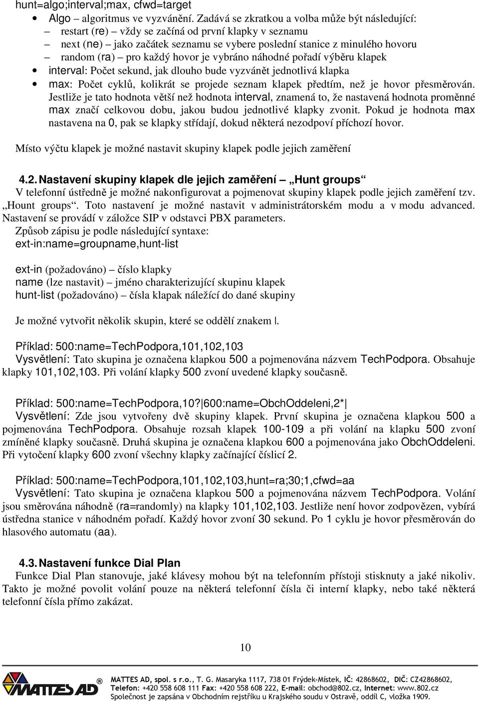 každý hovor je vybráno náhodné pořadí výběru klapek interval: Počet sekund, jak dlouho bude vyzvánět jednotlivá klapka max: Počet cyklů, kolikrát se projede seznam klapek předtím, než je hovor