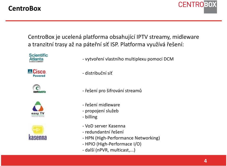 Platforma využívá řešení: - vytvoření vlastního multiplexu pomocí DCM - distribuční síť - řešení pro
