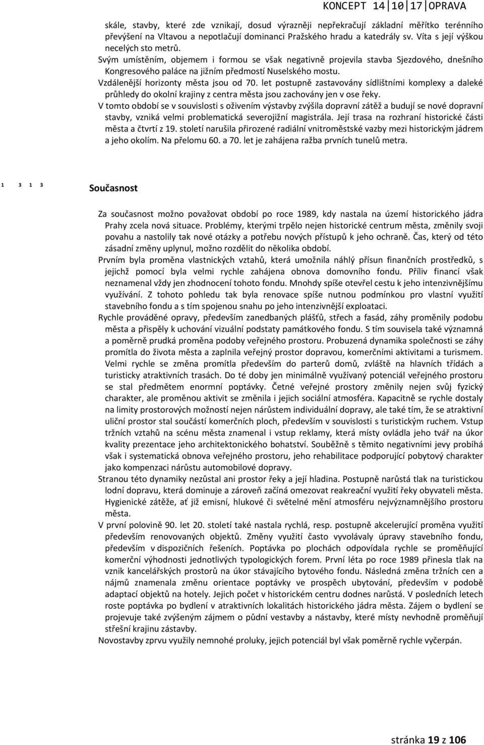 Vzdálenější horizonty města jsou od 70. let postupně zastavovány sídlištními komplexy a daleké průhledy do okolní krajiny z centra města jsou zachovány jen v ose řeky.