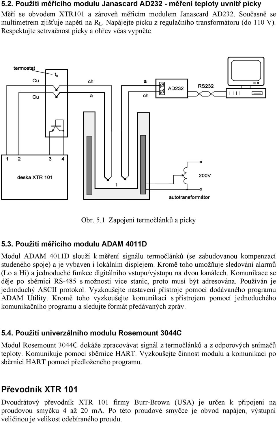 Použití měřicího modulu ADAM 4011D Modul ADAM 4011D slouží k měření signálu termočlánků (se zabudovanou kompenzací studeného spoje) a je vybaven i lokálním displejem.