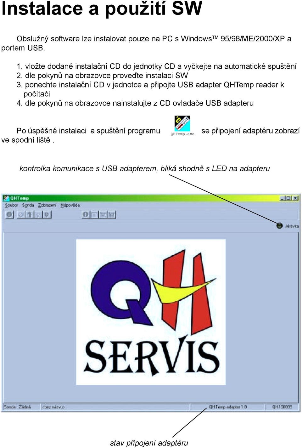 ponechte instalační CD v jednotce a připojte USB adapter QHTemp reader k počítači 4.