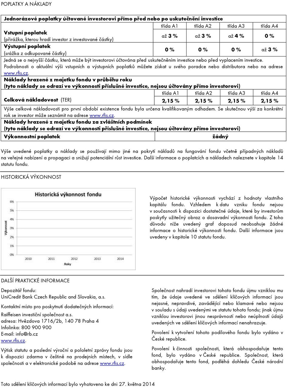 investice nebo před vyplacením investice. Podrobnosti o aktuální výši vstupních a výstupních poplatků můžete získat u svého poradce nebo distributora nebo na adrese www.rfis.cz.