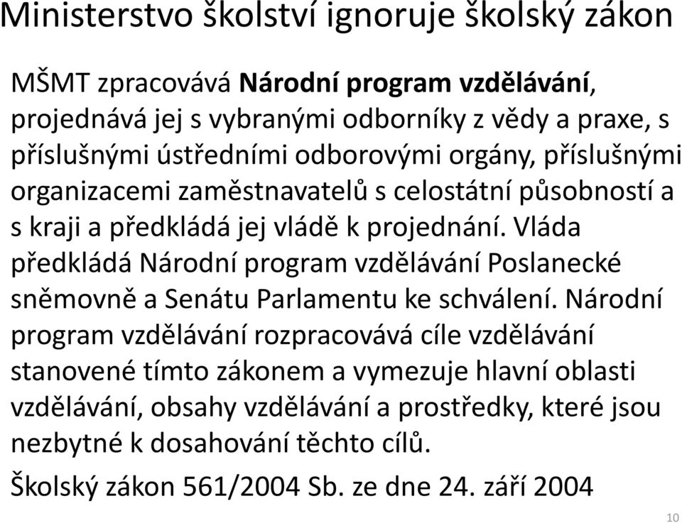 Vláda předkládá Národní program vzdělávání Poslanecké sněmovně a Senátu Parlamentu ke schválení.