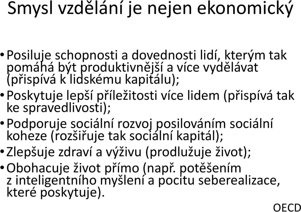 Podporuje sociální rozvoj posilováním sociální koheze (rozšiřuje tak sociální kapitál); Zlepšuje zdraví a výživu