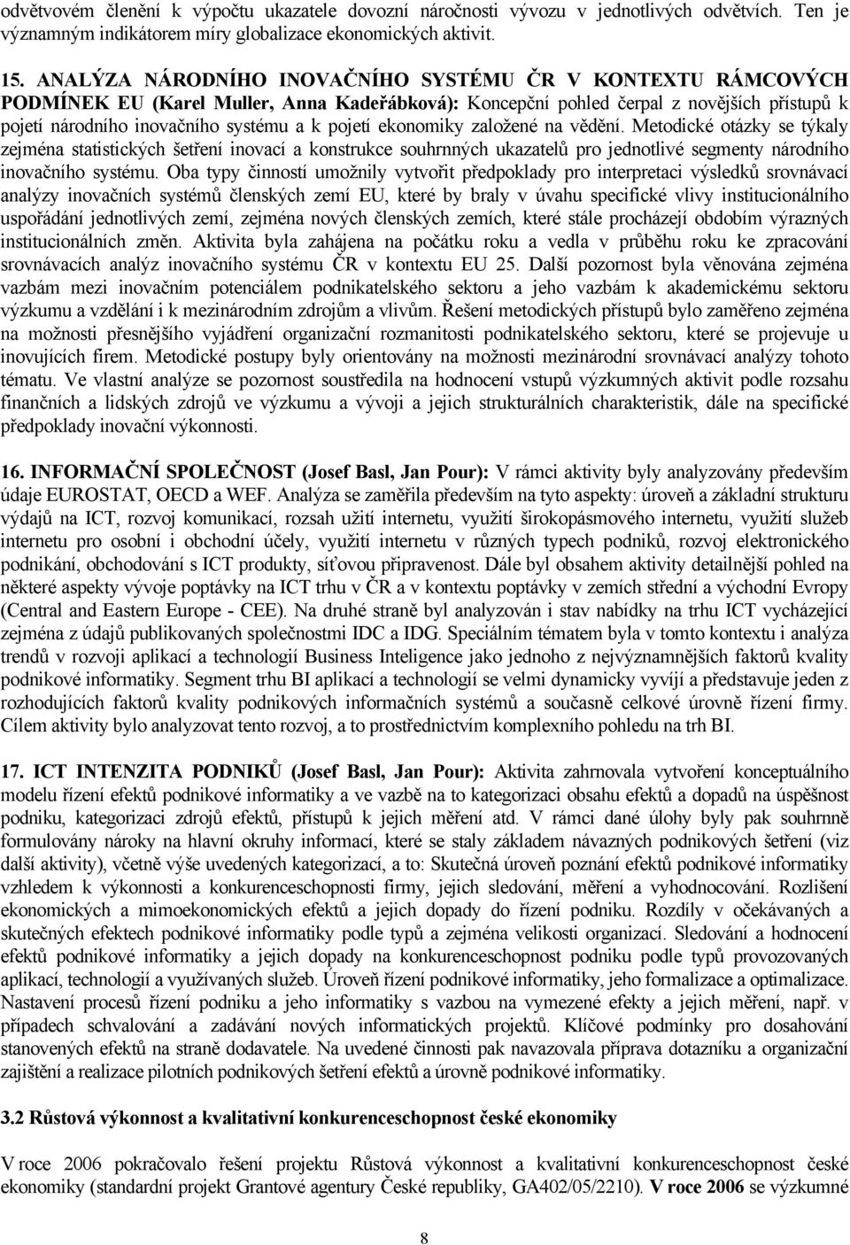 pojetí ekonomiky založené na vědění. Metodické otázky se týkaly zejména statistických šetření inovací a konstrukce souhrnných ukazatelů pro jednotlivé segmenty národního inovačního systému.