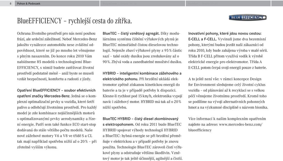 Do konce roku 2010 Vám nabídneme 85 modelů s technologiemi Blue- EFFICIENCY, s nimiž budete zatěžovat životní prostředí podstatně méně aniž byste se museli vzdát bezpečnosti, komfortu a radosti z