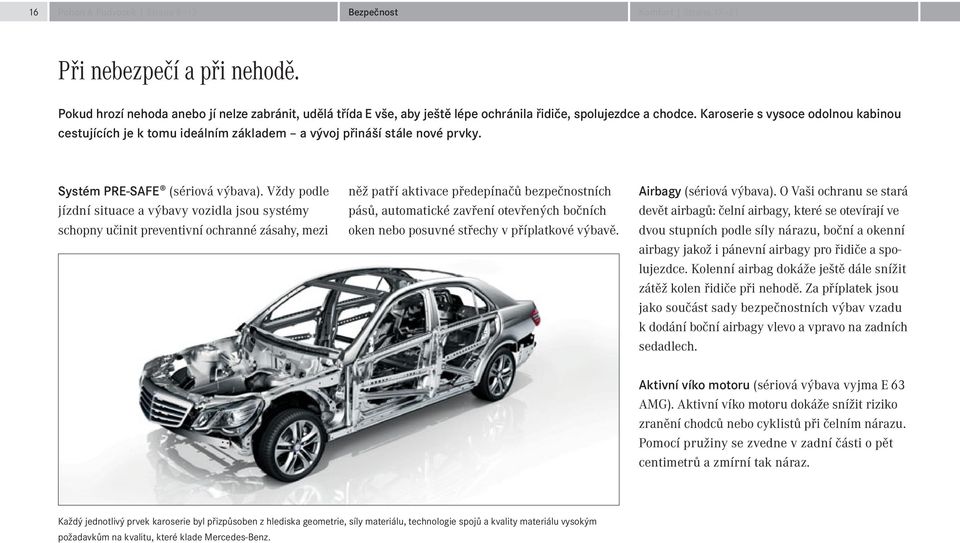 Karoserie s vysoce odolnou kabinou cestujících je k tomu ideálním základem a vývoj přináší stále nové prvky. Systém PRE-SAFE (sériová výbava).