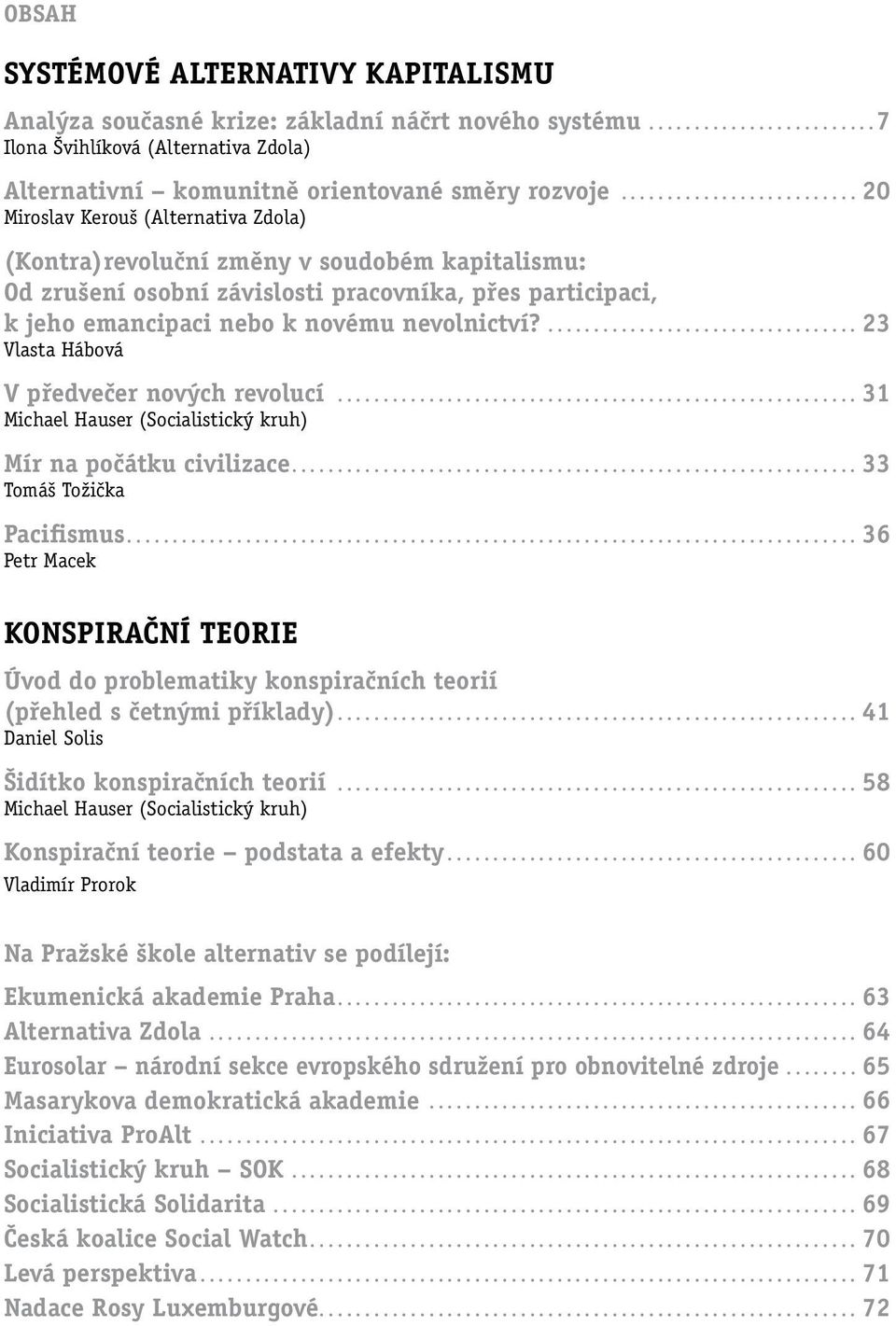 ...23 Vlasta Hábová V předvečer nových revolucí...31 Michael Hauser (Socialistický kruh) Mír na počátku civilizace...33 Tomáš Tožička Pacifismus.