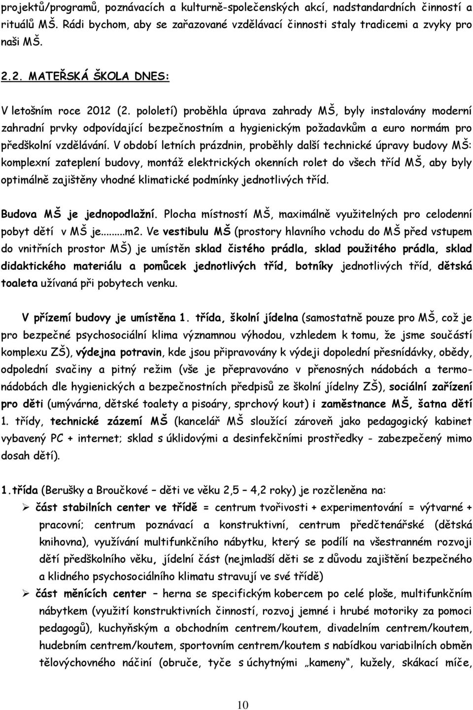 pololetí) proběhla úprava zahrady MŠ, byly instalovány moderní zahradní prvky odpovídající bezpečnostním a hygienickým požadavkům a euro normám pro předškolní vzdělávání.