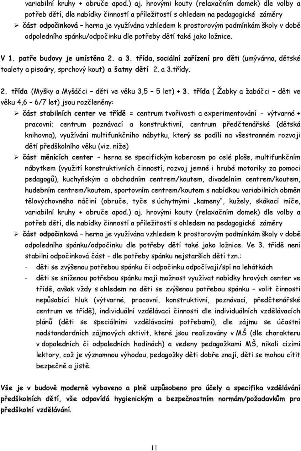 školy v době odpoledního spánku/odpočinku dle potřeby dětí také jako ložnice. V 1. patře budovy je umístěna 2. a 3.