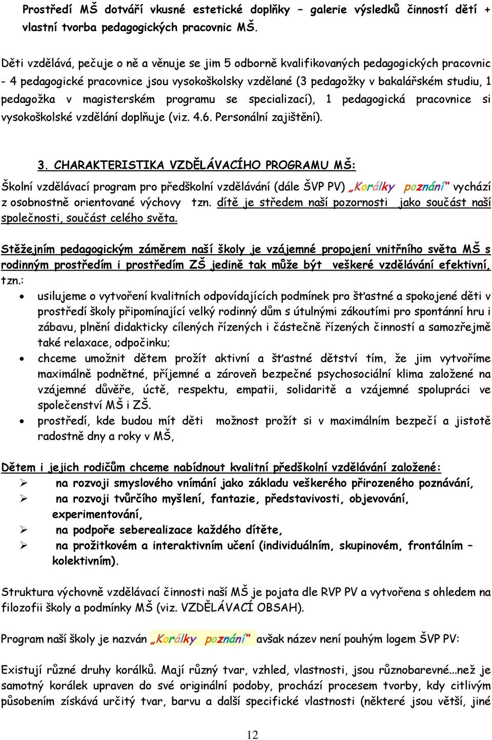 magisterském programu se specializací), 1 pedagogická pracovnice si vysokoškolské vzdělání doplňuje (viz. 4.6. Personální zajištění). 3.