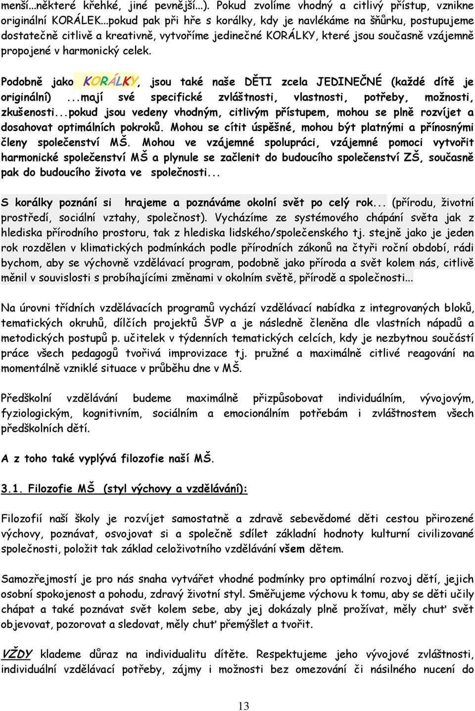 Podobně jako KORÁLKY, jsou také naše DĚTI zcela JEDINEČNÉ (každé dítě je originální)...mají své specifické zvláštnosti, vlastnosti, potřeby, možnosti, zkušenosti.