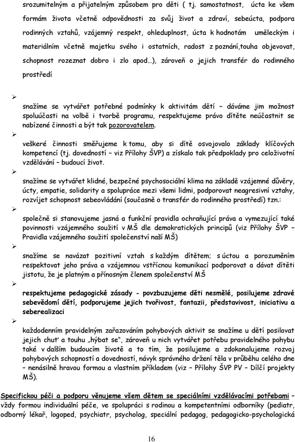 majetku svého i ostatních, radost z poznání,touha objevovat, schopnost rozeznat dobro i zlo apod ), zároveň o jejich transfér do rodinného prostředí snažíme se vytvářet potřebné podmínky k aktivitám