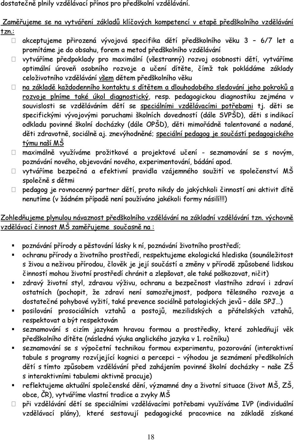 osobnosti dětí, vytváříme optimální úroveň osobního rozvoje a učení dítěte, čímž tak pokládáme základy celoživotního vzdělávání všem dětem předškolního věku na základě každodenního kontaktu s dítětem