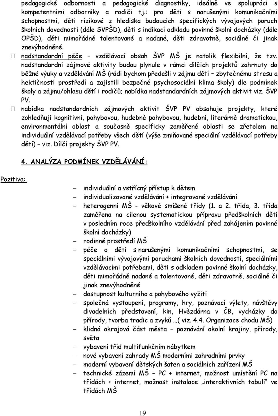 (dále OPŠD), děti mimořádně talentované a nadané, děti zdravotně, sociálně či jinak znevýhodněné. nadstandardní péče vzdělávací obsah ŠVP MŠ je natolik flexibilní, že tzv.