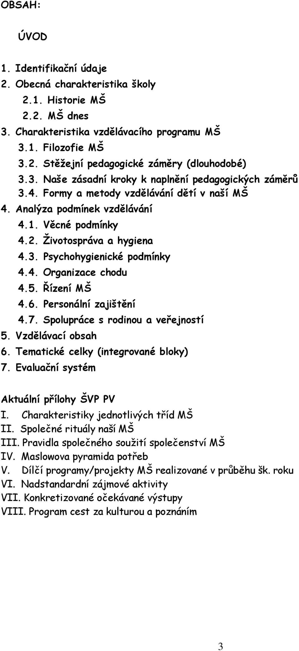 4. Organizace chodu 4.5. Řízení MŠ 4.6. Personální zajištění 4.7. Spolupráce s rodinou a veřejností 5. Vzdělávací obsah 6. Tematické celky (integrované bloky) 7.