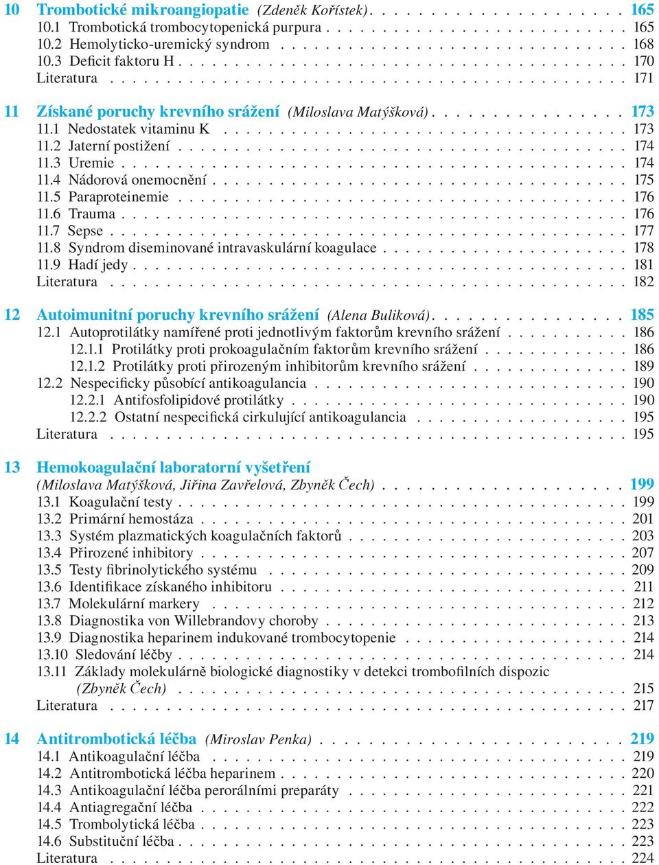 1 Nedostatek vitaminu K.................................... 173 11.2 Jaterní postižení........................................ 174 11.3 Uremie............................................. 174 11.4 Nádorová onemocnění.