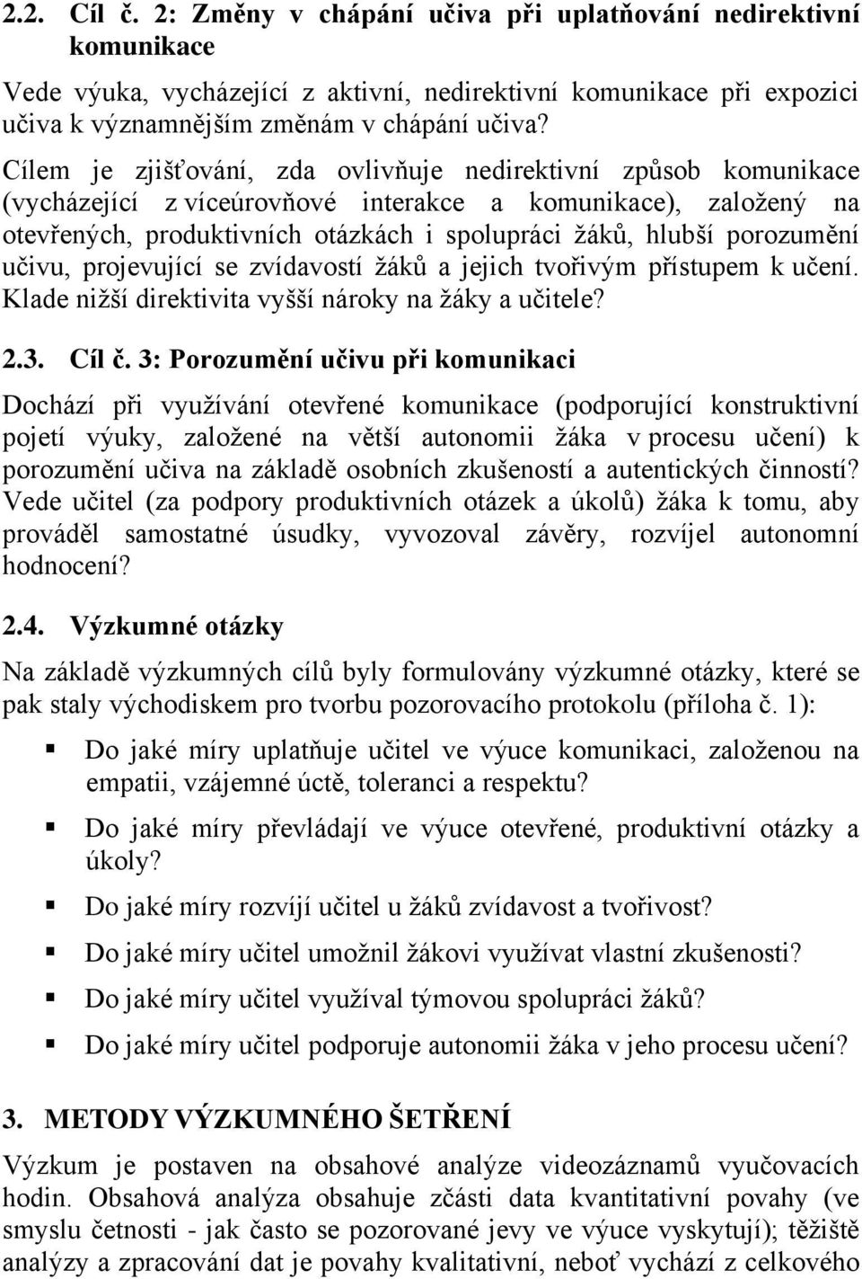 porozumění učivu, projevující se zvídavostí žáků a jejich tvořivým přístupem k učení. Klade nižší direktivita vyšší nároky na žáky a učitele? 2.3. Cíl č.