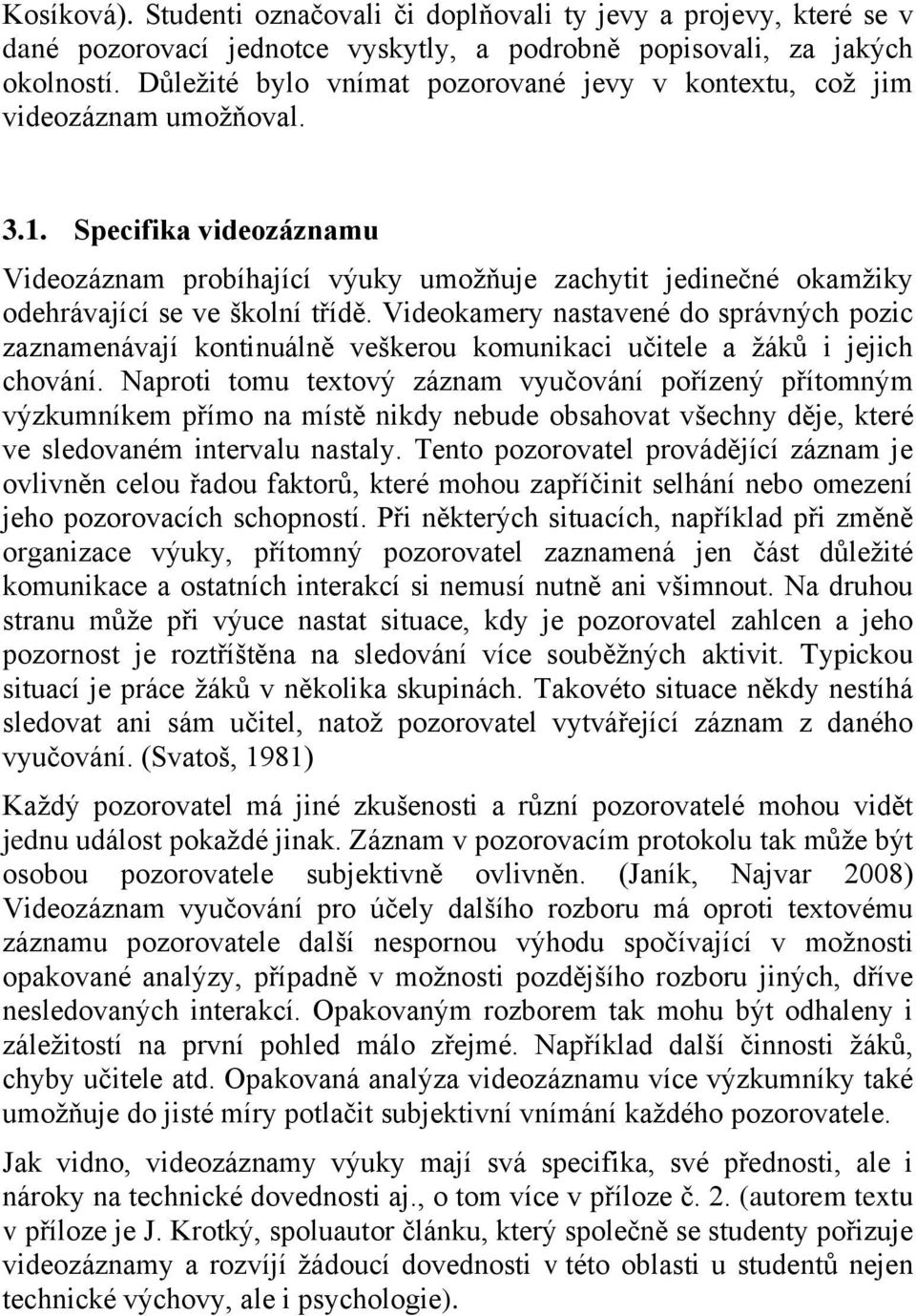 Specifika videozáznamu Videozáznam probíhající výuky umožňuje zachytit jedinečné okamžiky odehrávající se ve školní třídě.