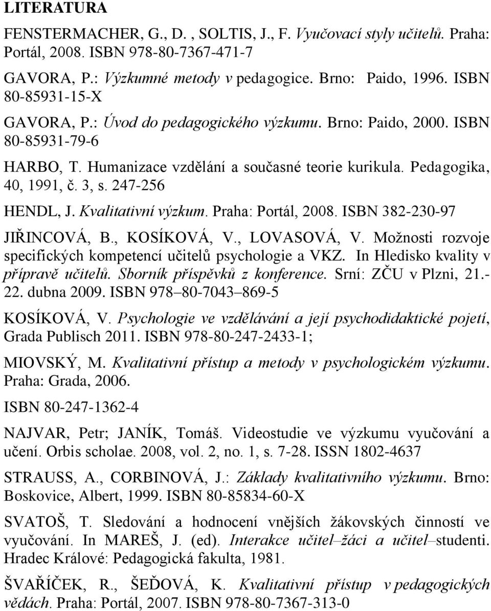 247-256 HENDL, J. Kvalitativní výzkum. Praha: Portál, 2008. ISBN 382-230-97 JIŘINCOVÁ, B., KOSÍKOVÁ, V., LOVASOVÁ, V. Možnosti rozvoje specifických kompetencí učitelů psychologie a VKZ.