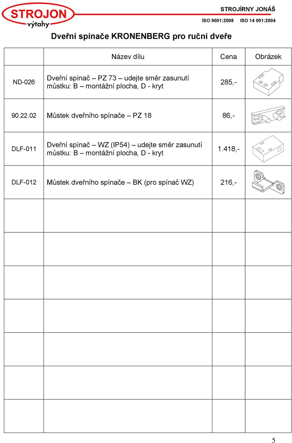 02 Můstek dveřního spínače PZ 18 86,- DLF-011 Dveřní spínač WZ (IP54) udejte směr zasunutí