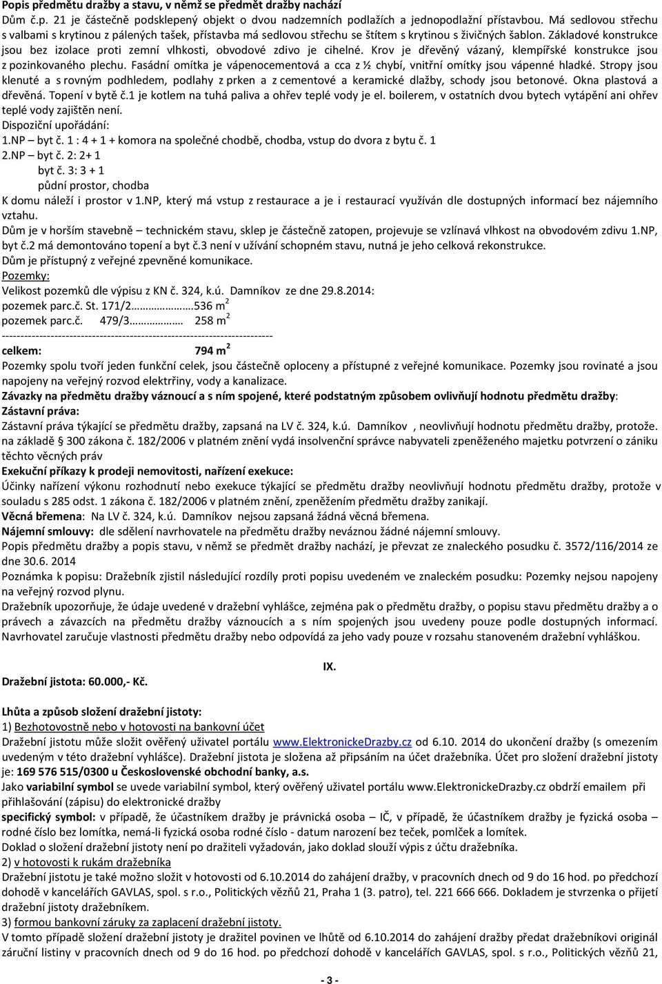 Základové konstrukce jsou bez izolace proti zemní vlhkosti, obvodové zdivo je cihelné. Krov je dřevěný vázaný, klempířské konstrukce jsou z pozinkovaného plechu.