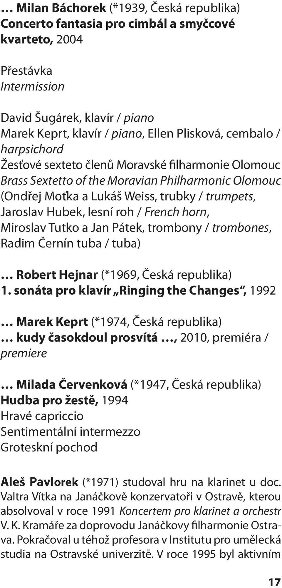 / French horn, Miroslav Tutko a Jan Pátek, trombony / trombones, Radim Černín tuba / tuba) Robert Hejnar (*1969, Česká republika) 1.
