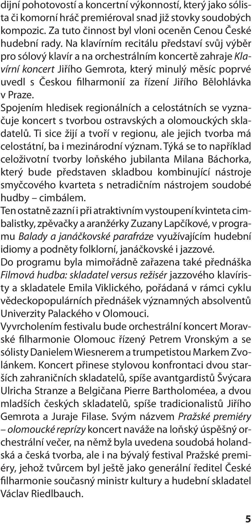 Bělohlávka v Praze. Spojením hledisek regionálních a celostátních se vyznačuje koncert s tvorbou ostravských a olomouckých skladatelů.