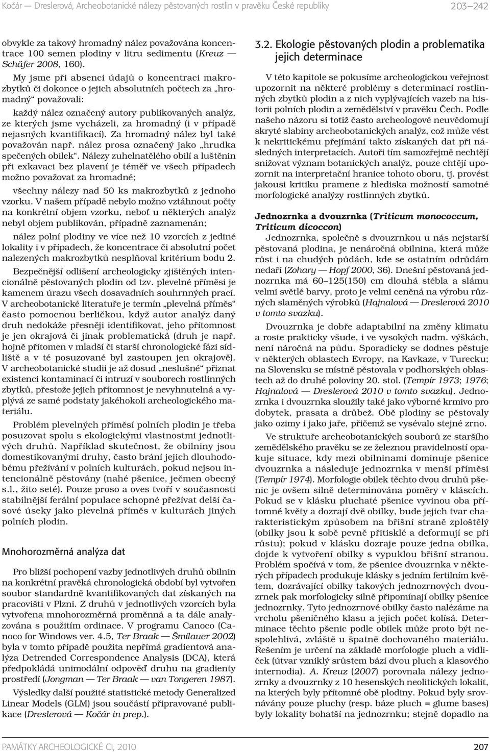 hromadný (i v případě nejasných kvantifikací). Za hromadný nález byl také považován např. nález prosa označený jako hrudka spečených obilek.