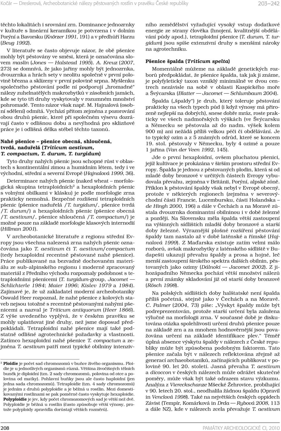 Kreuz (2007, 273) se domnívá, že jako jařiny mohly být jednozrnka, dvouzrnka a hrách sety v neolitu společně v první polovině března a sklízeny v první polovině srpna.