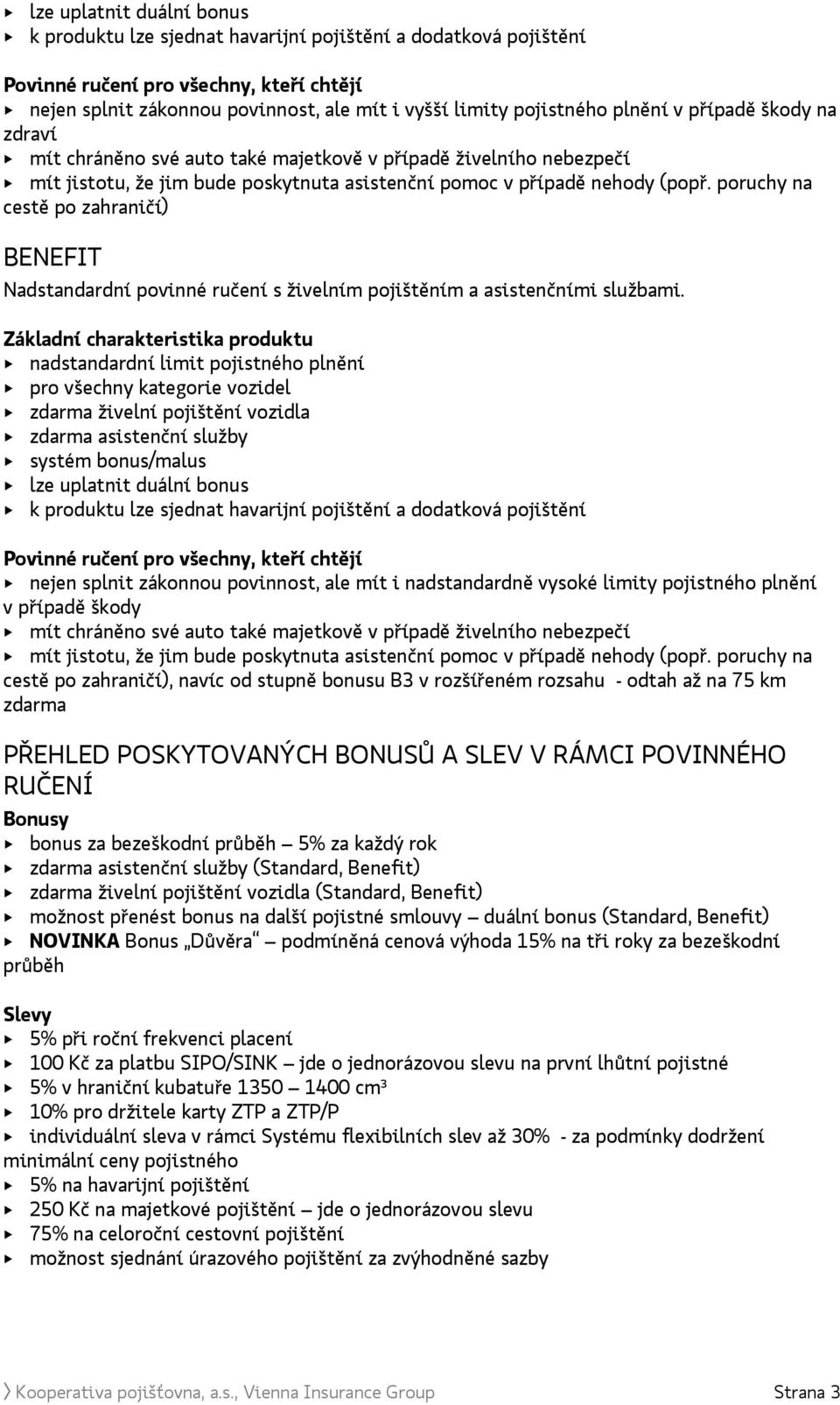 poruchy na cestě po zahraničí) BENEFIT Nadstandardní povinné ručení s živelním pojištěním a asistenčními službami.