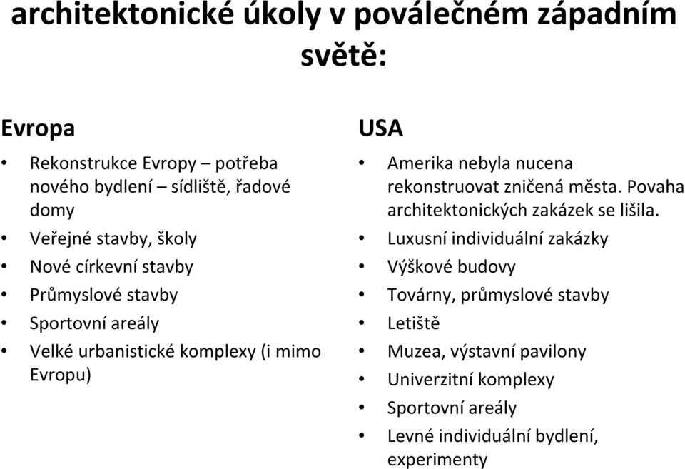 nebyla nucena rekonstruovat zničenáměsta. Povaha architektonických zakázek se lišila.