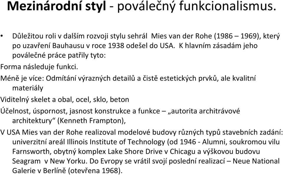 Méně je více: Odmítání výrazných detailů a čistě estetických prvků, ale kvalitní materiály Viditelný skelet a obal, ocel, sklo, beton Účelnost, úspornost, jasnost konstrukce a funkce autorita