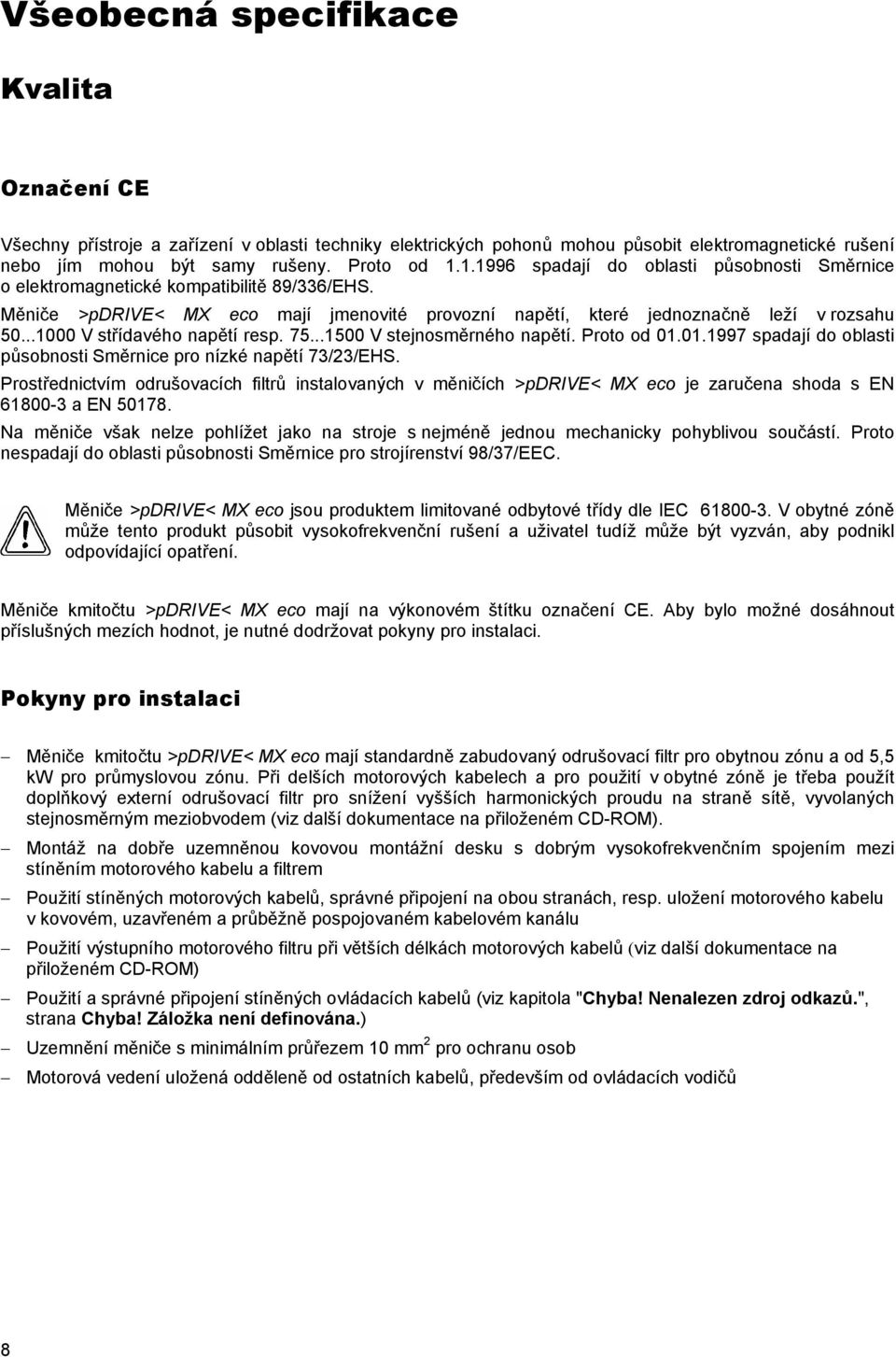 ..1000 V střídavého napětí resp. 75...1500 V stejnosměrného napětí. Proto od 01.01.1997 spadají do oblasti působnosti Směrnice pro nízké napětí 73/23/EHS.