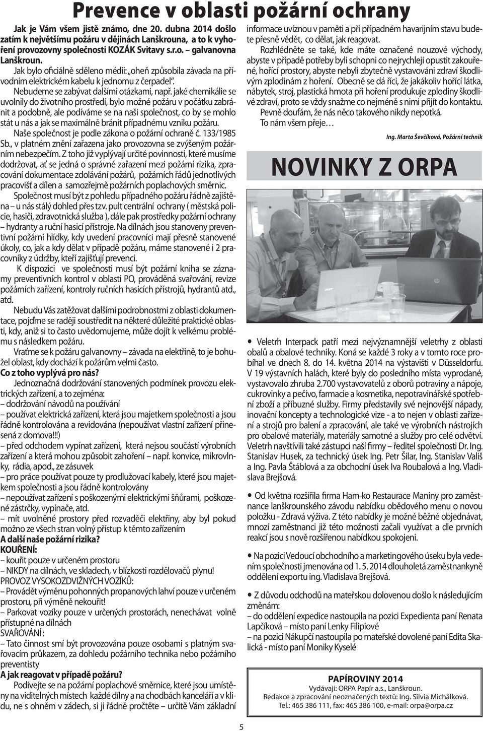 jaké chemikálie se uvolnily do životního prostředí, bylo možné požáru v počátku zabránit a podobně, ale podíváme se na naši společnost, co by se mohlo stát u nás a jak se maximálně bránit případnému