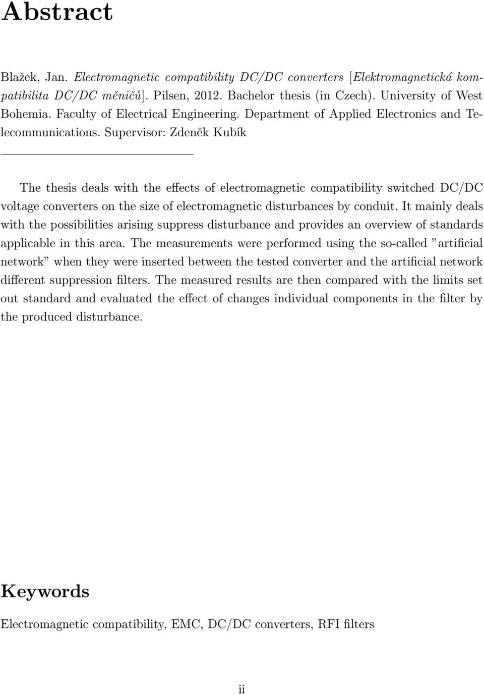 Supervisor: Zdeněk Kubík The thesis deals with the effects of electromagnetic compatibility switched DC/DC voltage converters on the size of electromagnetic disturbances by conduit.